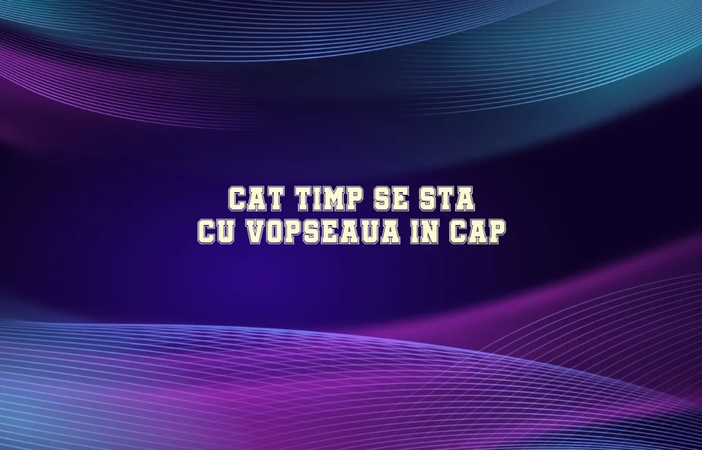 cat timp se sta cu vopseaua in cap