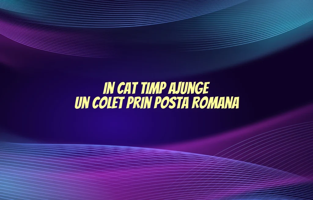 in cat timp ajunge un colet prin posta romana