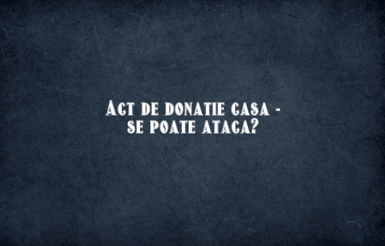 act de donatie casa se poate ataca