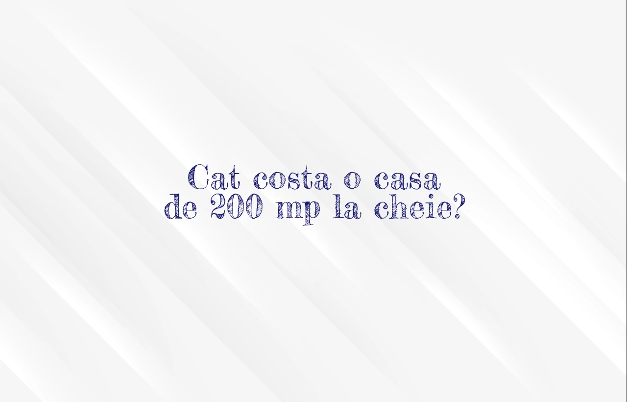 cat costa o casa de 200 mp la cheie