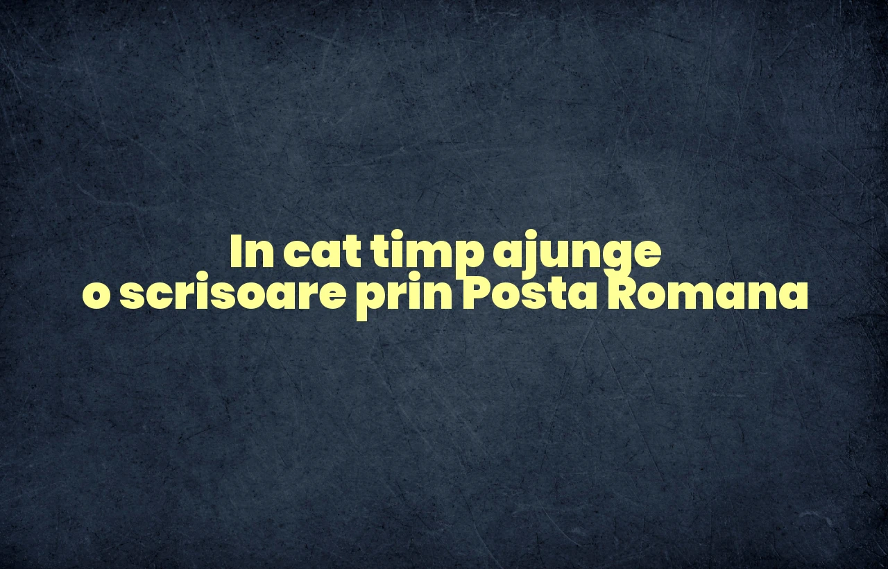 in cat timp ajunge o scrisoare prin posta romana