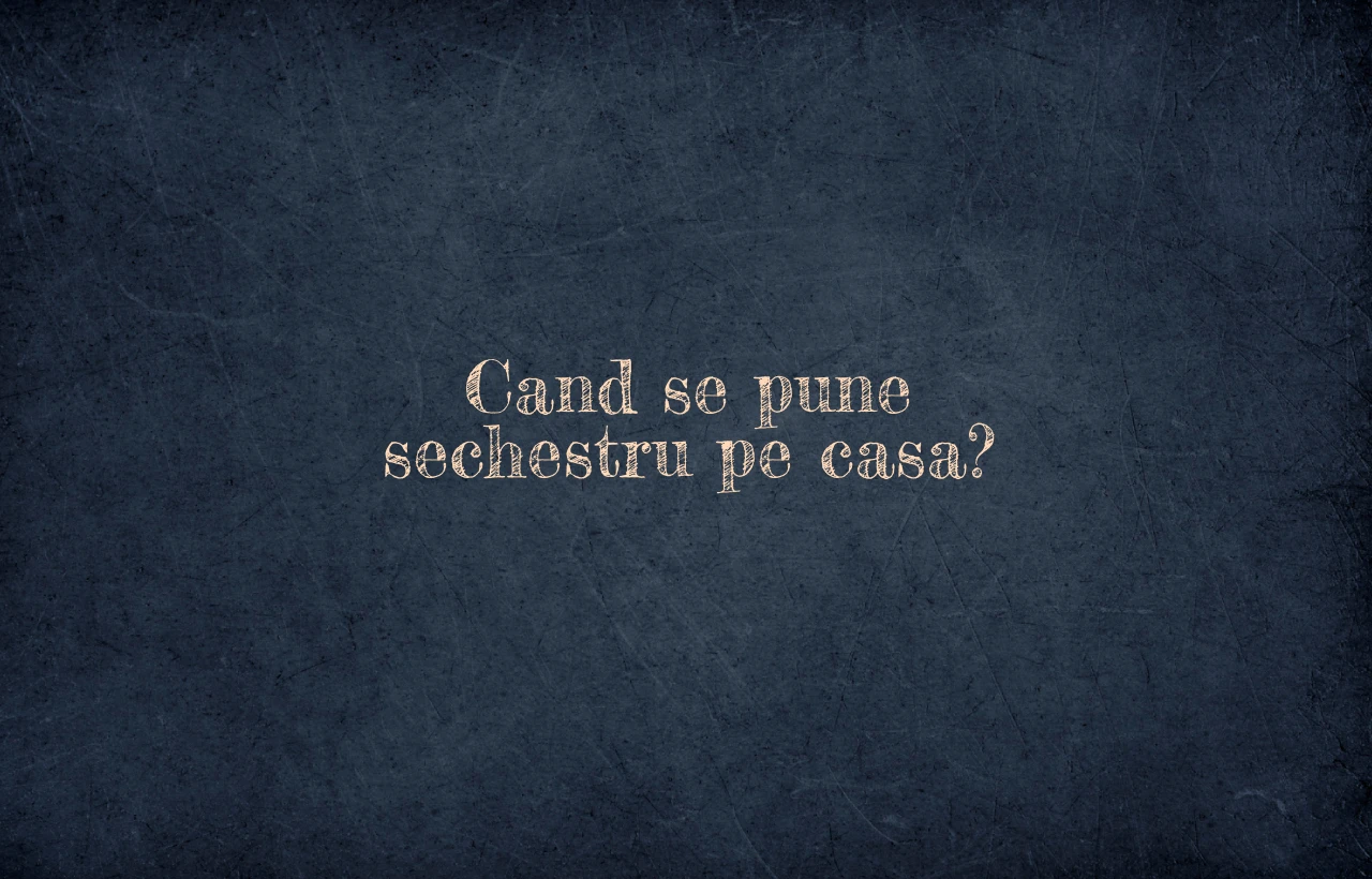 cand se pune sechestru pe casa