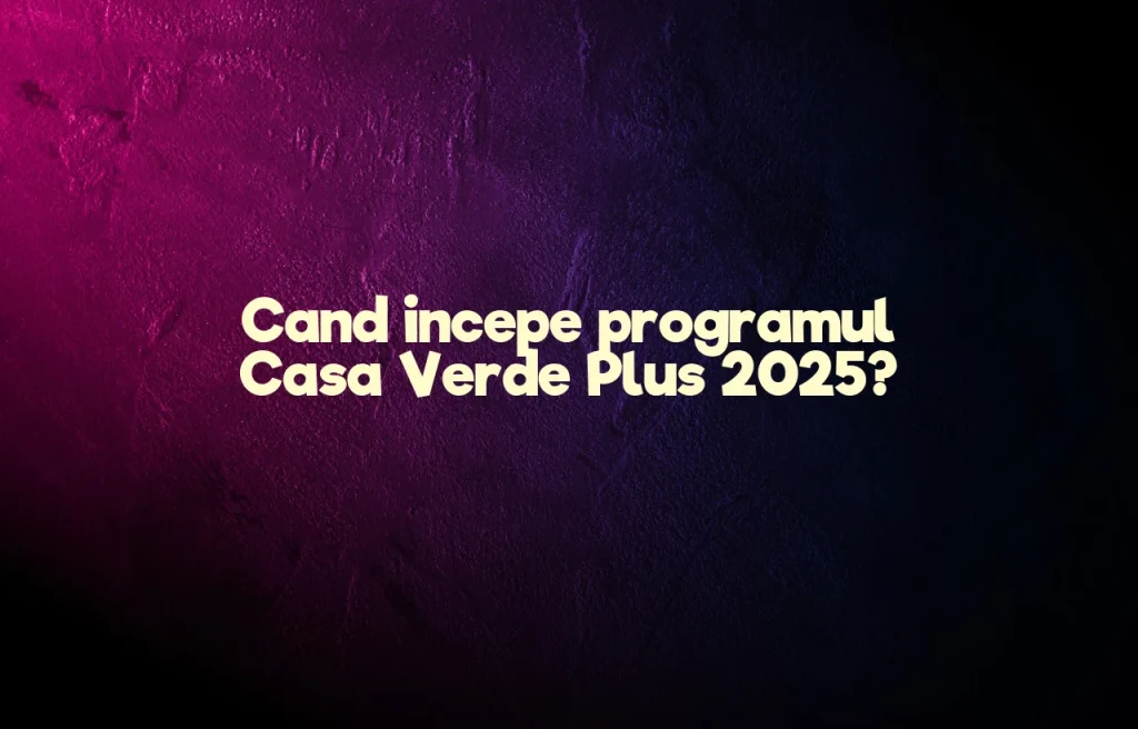 cand incepe programul casa verde plus 2025