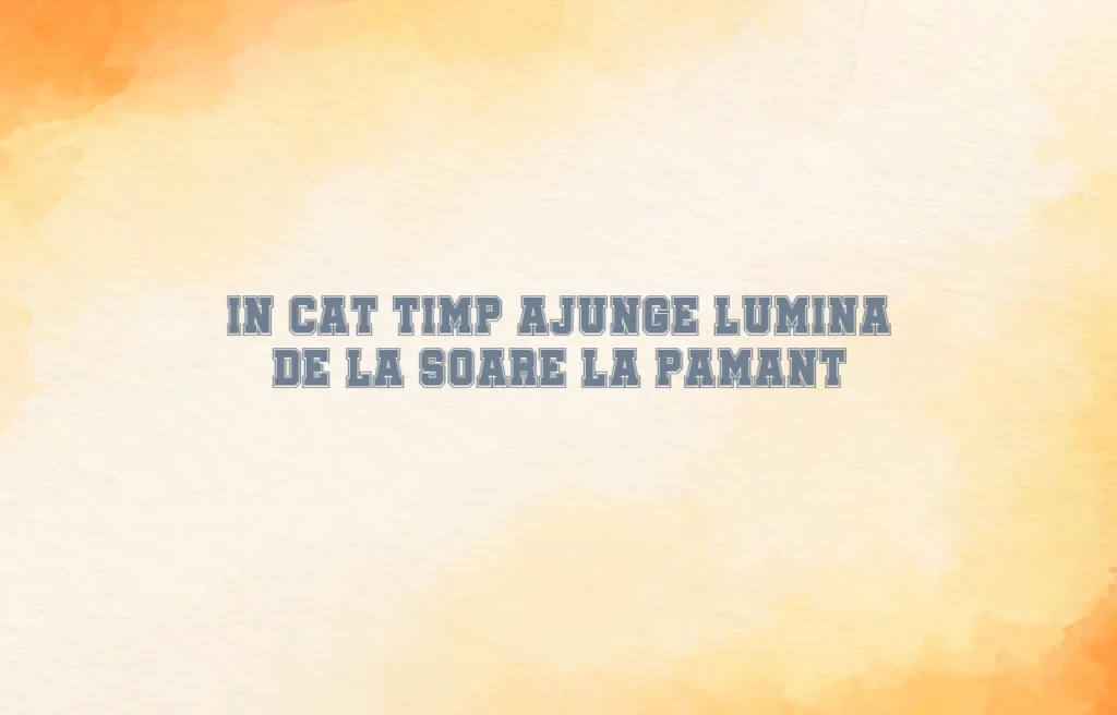 in cat timp ajunge lumina de la soare la pamant