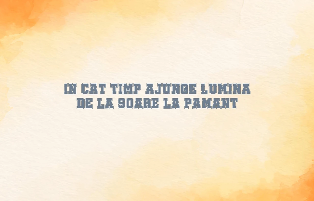 in cat timp ajunge lumina de la soare la pamant