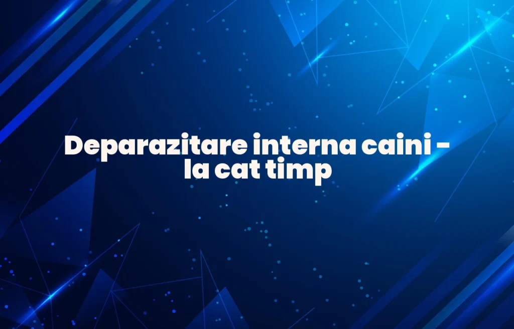 deparazitare interna caini la cat timp