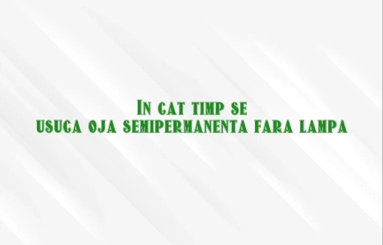 in cat timp se usuca oja semipermanenta fara lampa