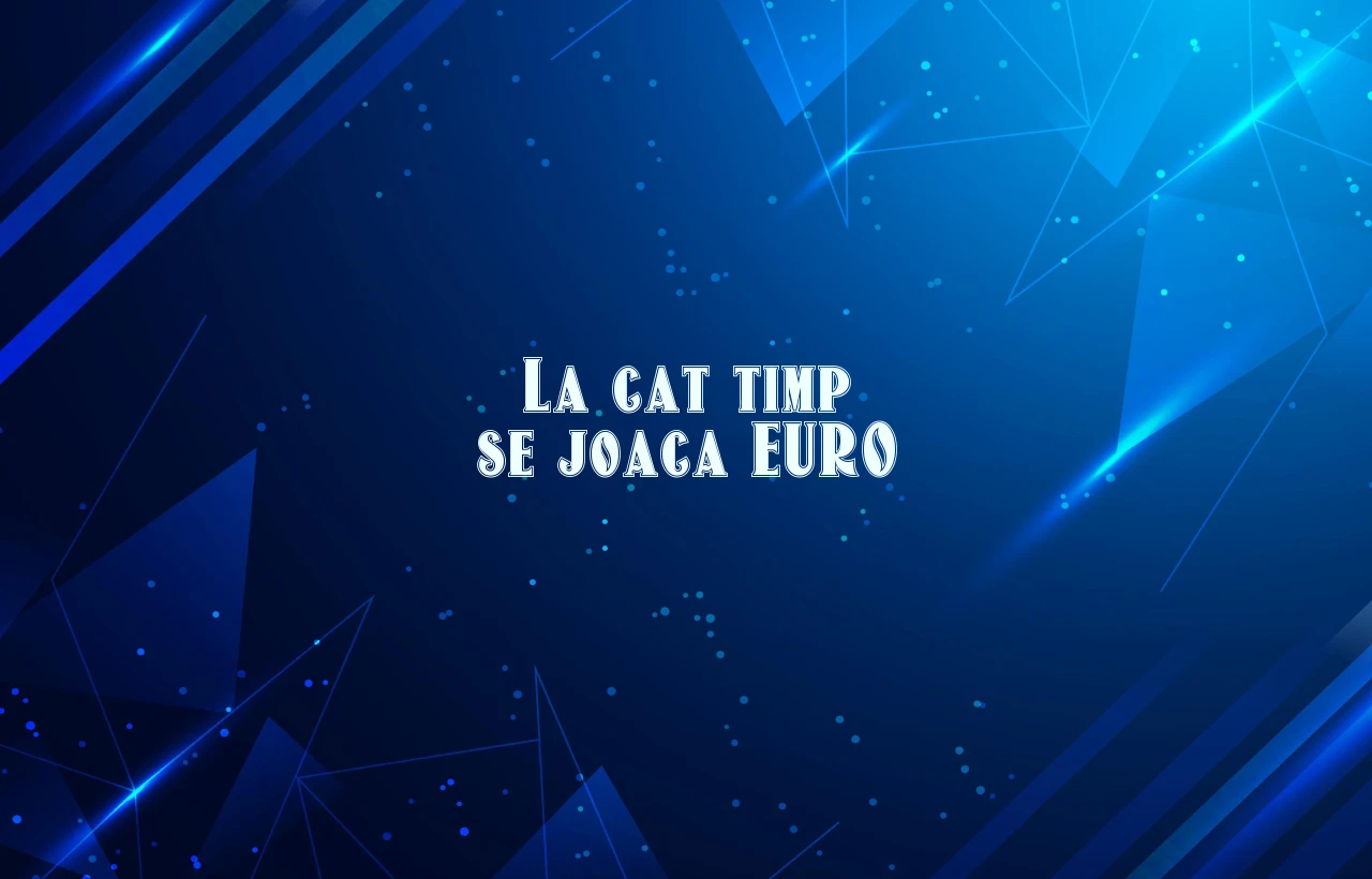 la cat timp se joaca euro